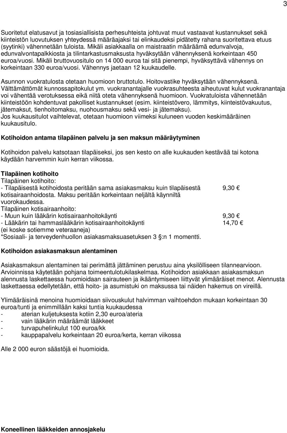 Mikäli bruttovuositulo on 14 000 euroa tai sitä pienempi, hyväksyttävä vähennys on korkeintaan 330 euroa/vuosi. Vähennys jaetaan 12 kuukaudelle. Asunnon vuokratulosta otetaan huomioon bruttotulo.