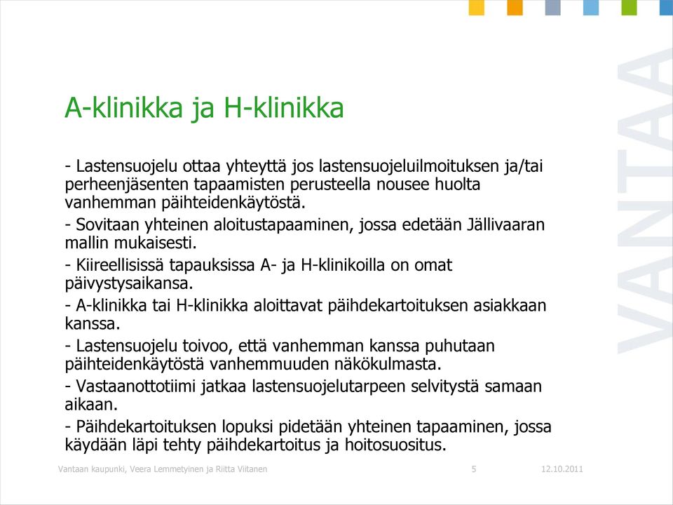 - A-klinikka tai H-klinikka aloittavat päihdekartoituksen asiakkaan kanssa. - Lastensuojelu toivoo, että vanhemman kanssa puhutaan päihteidenkäytöstä vanhemmuuden näkökulmasta.