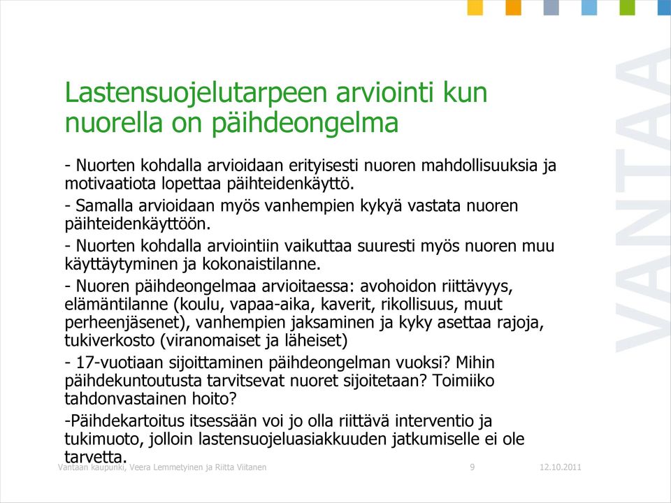 - Nuoren päihdeongelmaa arvioitaessa: avohoidon riittävyys, elämäntilanne (koulu, vapaa-aika, kaverit, rikollisuus, muut perheenjäsenet), vanhempien jaksaminen ja kyky asettaa rajoja, tukiverkosto