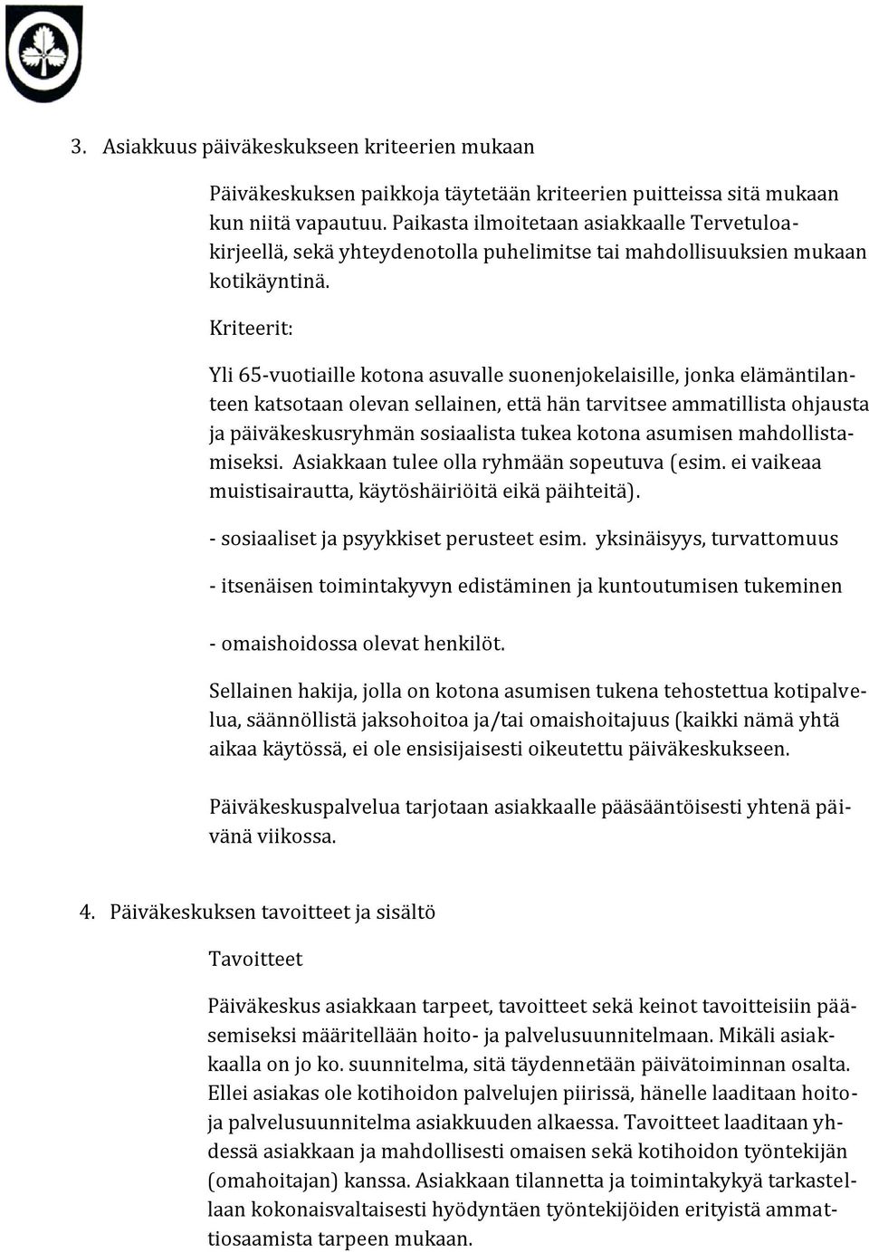 Kriteerit: Yli 65-vuotiaille kotona asuvalle suonenjokelaisille, jonka elämäntilanteen katsotaan olevan sellainen, että hän tarvitsee ammatillista ohjausta ja päiväkeskusryhmän sosiaalista tukea