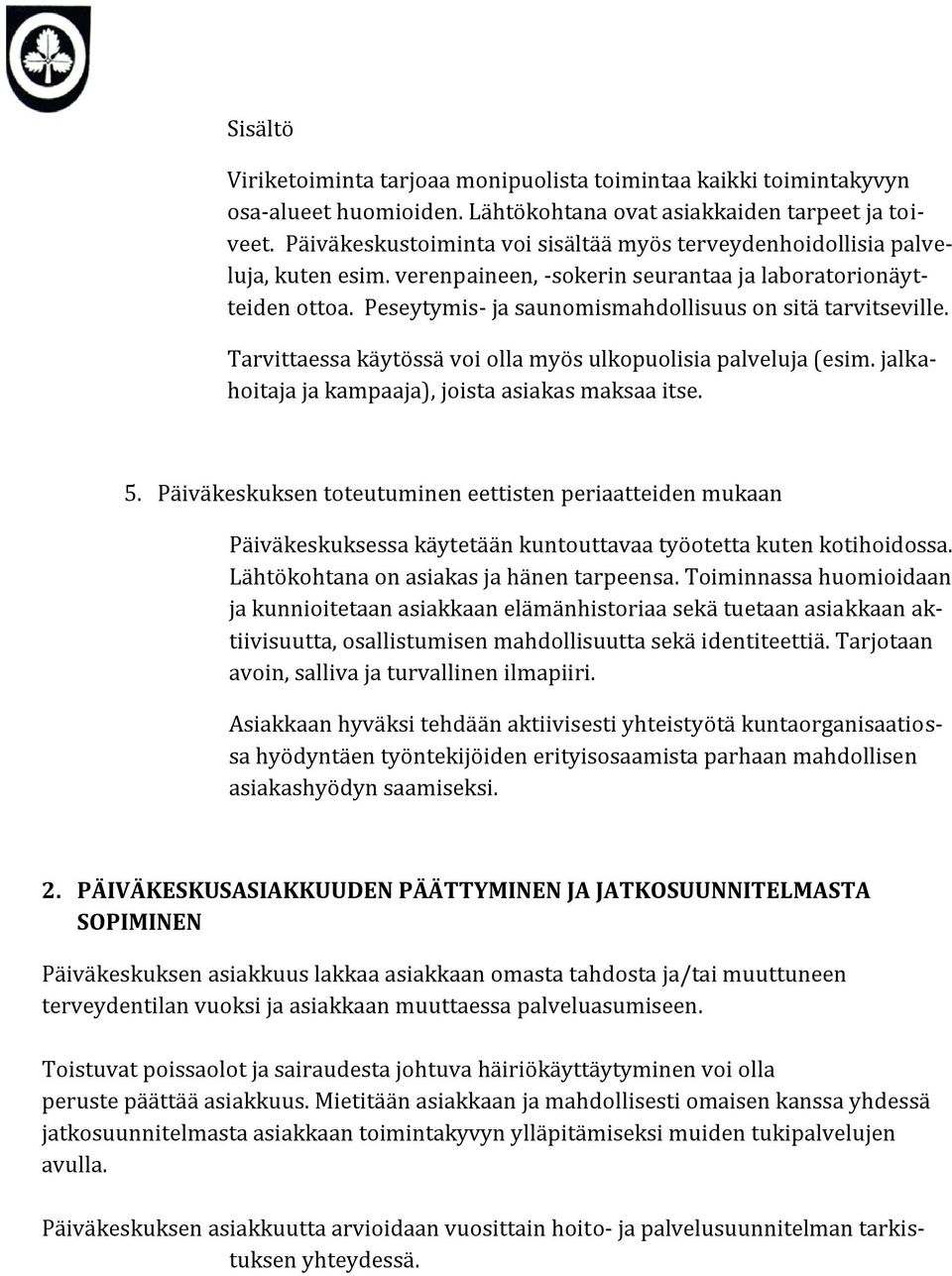 Peseytymis- ja saunomismahdollisuus on sitä tarvitseville. Tarvittaessa käytössä voi olla myös ulkopuolisia palveluja (esim. jalkahoitaja ja kampaaja), joista asiakas maksaa itse. 5.