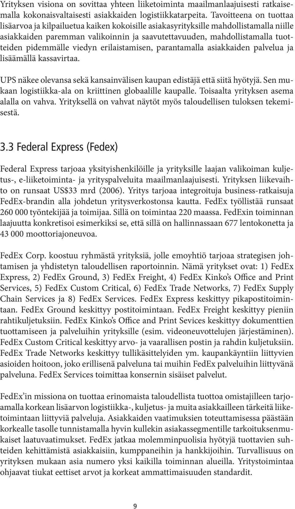 pidemmälle viedyn erilaistamisen, parantamalla asiakkaiden palvelua ja lisäämällä kassavirtaa. UPS näkee olevansa sekä kansainvälisen kaupan edistäjä että siitä hyötyjä.
