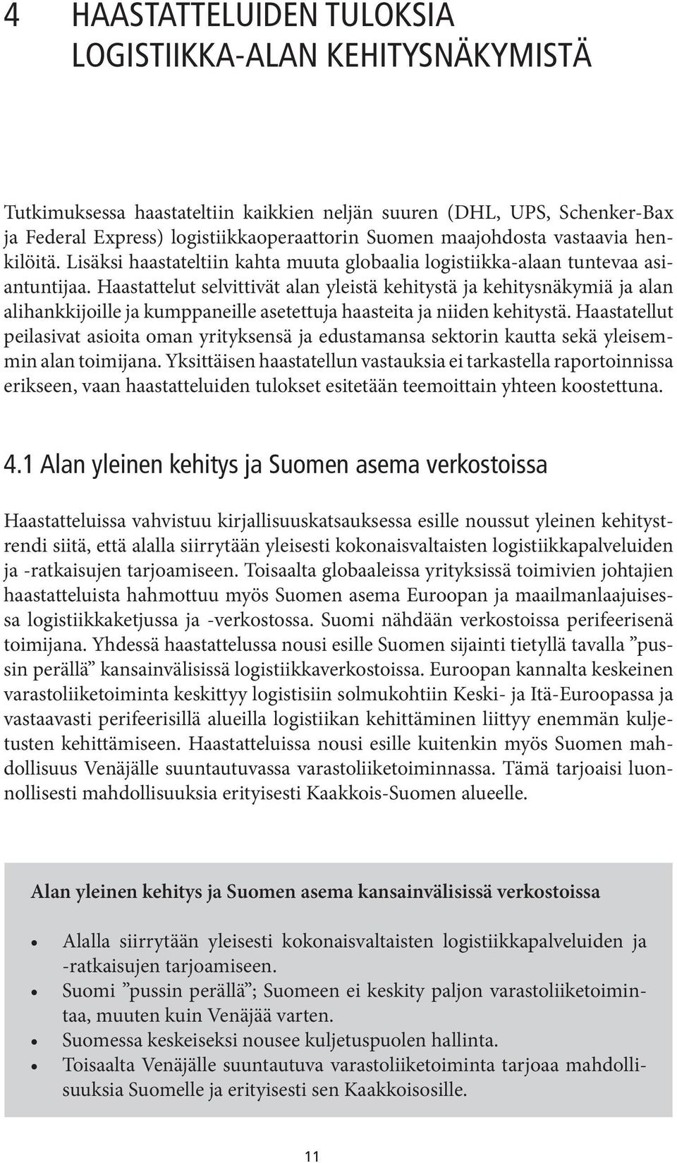 Haastattelut selvittivät alan yleistä kehitystä ja kehitysnäkymiä ja alan alihankkijoille ja kumppaneille asetettuja haasteita ja niiden kehitystä.