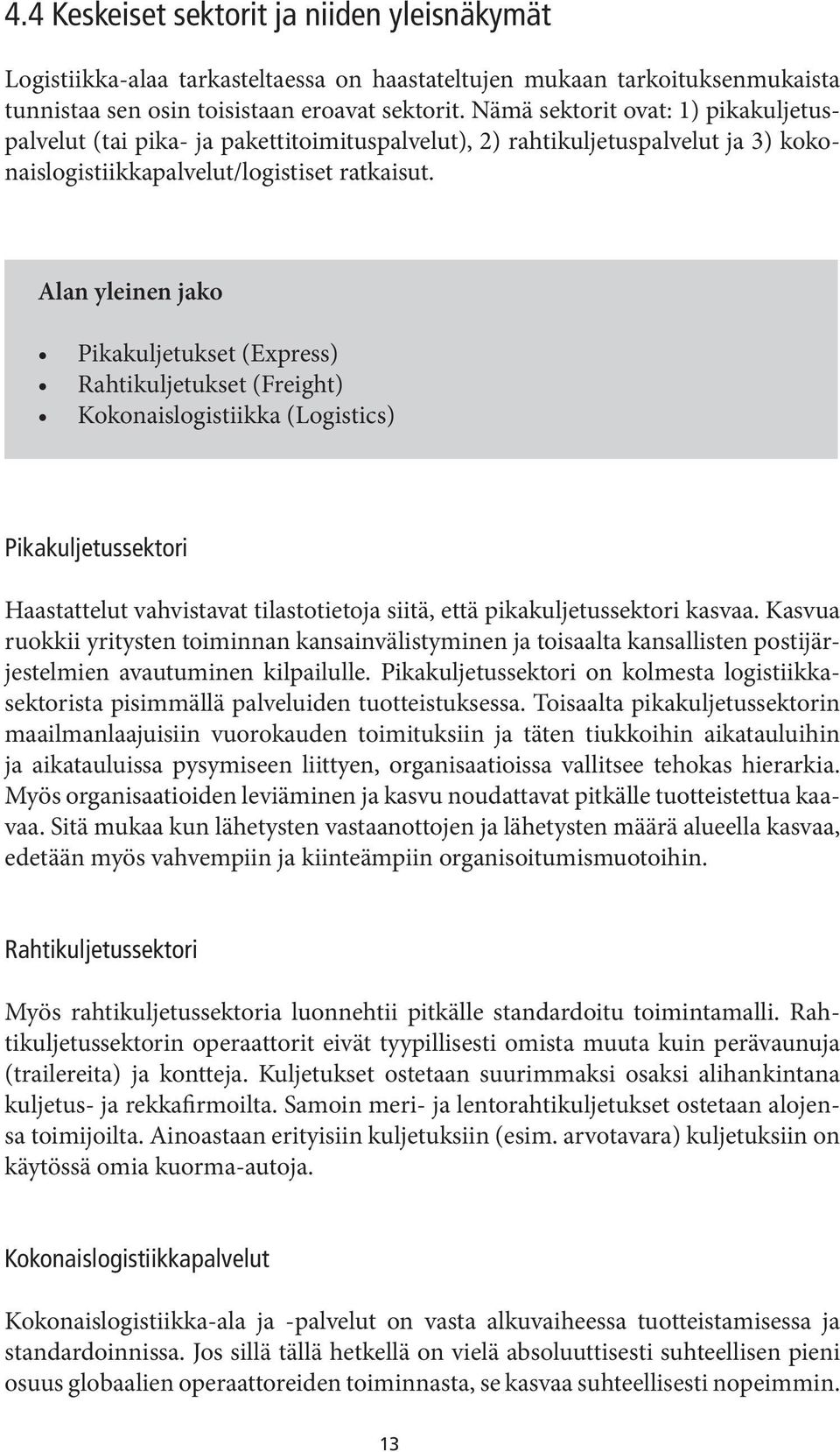 Alan yleinen jako Pikakuljetukset (Express) Rahtikuljetukset (Freight) Kokonaislogistiikka (Logistics) Pikakuljetussektori Haastattelut vahvistavat tilastotietoja siitä, että pikakuljetussektori