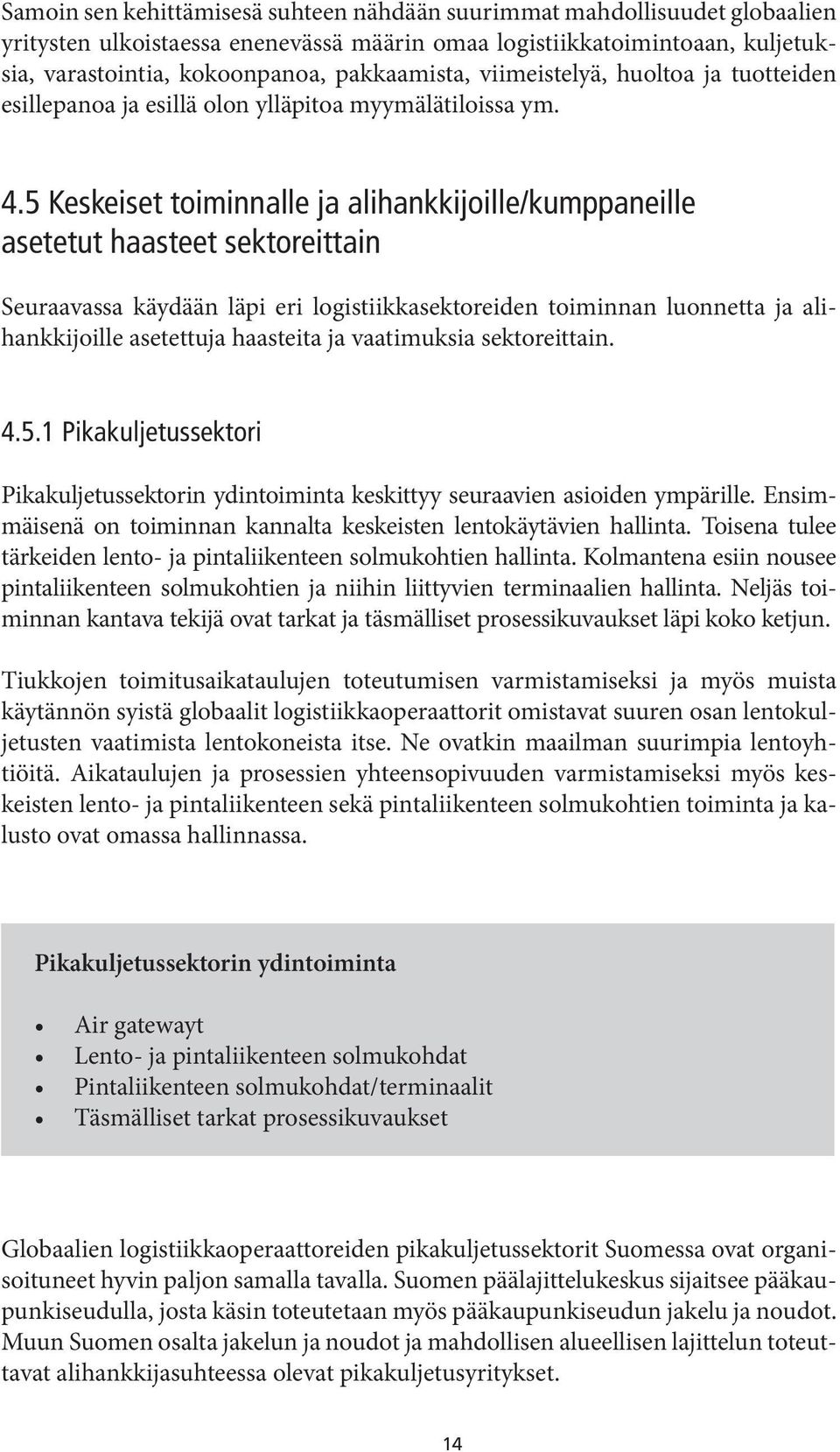 5 Keskeiset toiminnalle ja alihankkijoille/kumppaneille asetetut haasteet sektoreittain Seuraavassa käydään läpi eri logistiikkasektoreiden toiminnan luonnetta ja alihankkijoille asetettuja haasteita