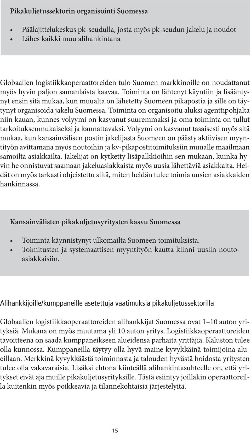 Toiminta on lähtenyt käyntiin ja lisääntynyt ensin sitä mukaa, kun muualta on lähetetty Suomeen pikapostia ja sille on täytynyt organisoida jakelu Suomessa.
