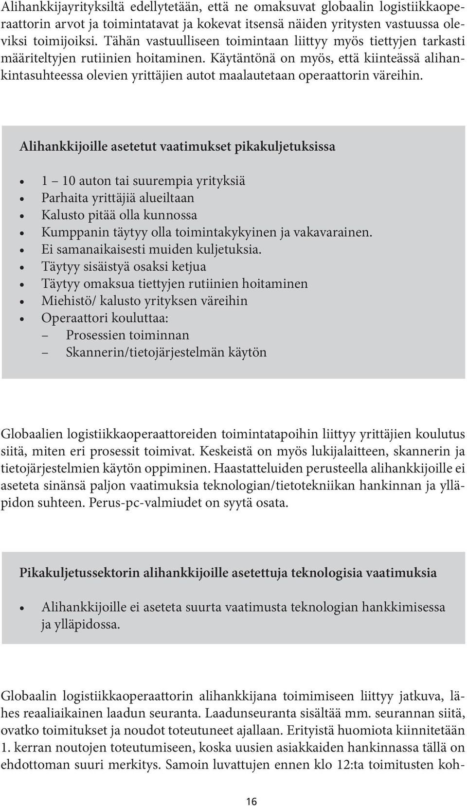 Käytäntönä on myös, että kiinteässä alihankintasuhteessa olevien yrittäjien autot maalautetaan operaattorin väreihin.
