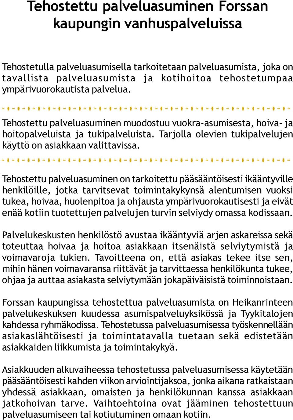 Tehostettu palveluasuminen on tarkoitettu pääsääntöisesti ikääntyville henkilöille, jotka tarvitsevat toimintakykynsä alentumisen vuoksi tukea, hoivaa, huolenpitoa ja ohjausta ympärivuorokautisesti