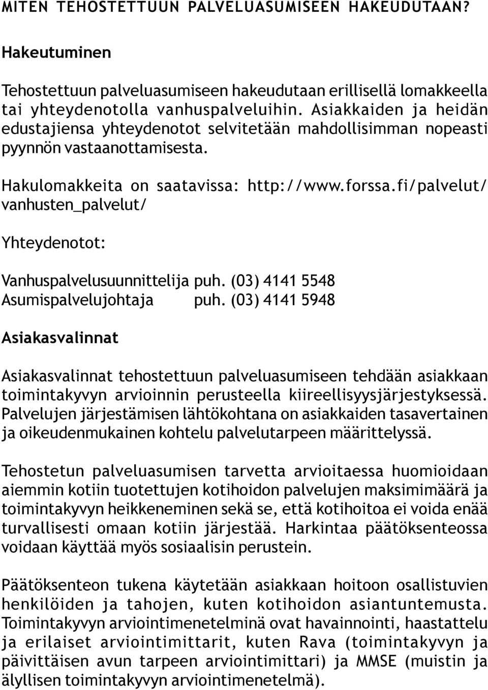 fi/palvelut/ vanhusten_palvelut/ Yhteydenotot: Vanhuspalvelusuunnittelija puh. (03) 4141 5548 Asumispalvelujohtaja puh.