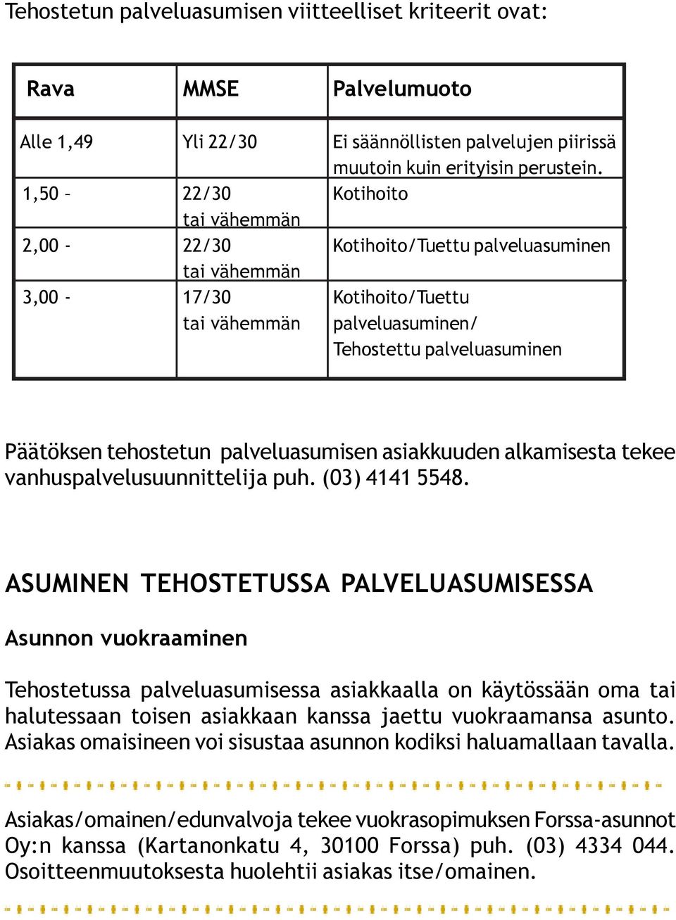 palveluasumisen asiakkuuden alkamisesta tekee vanhuspalvelusuunnittelija puh. (03) 4141 5548.