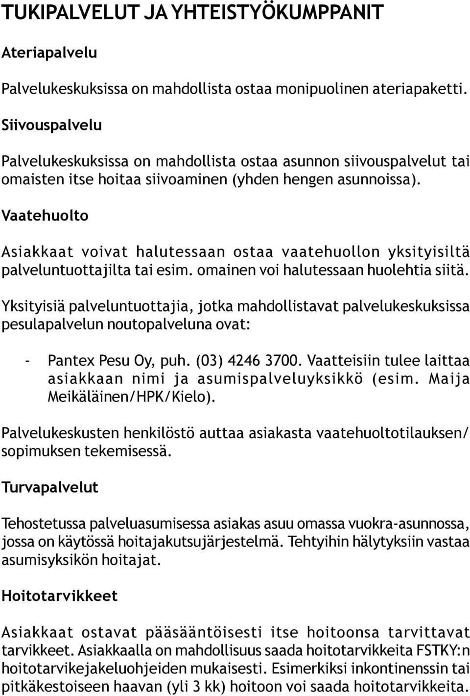 Vaatehuolto Asiakkaat voivat halutessaan ostaa vaatehuollon yksityisiltä palveluntuottajilta tai esim. omainen voi halutessaan huolehtia siitä.