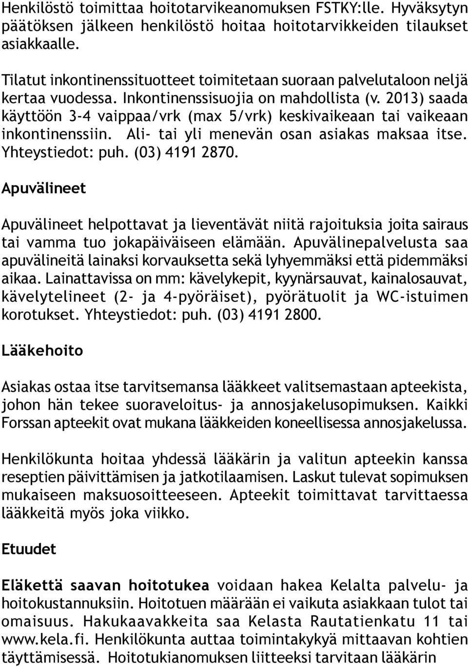 2013) saada käyttöön 3-4 vaippaa/vrk (max 5/vrk) keskivaikeaan tai vaikeaan inkontinenssiin. Ali- tai yli menevän osan asiakas maksaa itse. Yhteystiedot: puh. (03) 4191 2870.