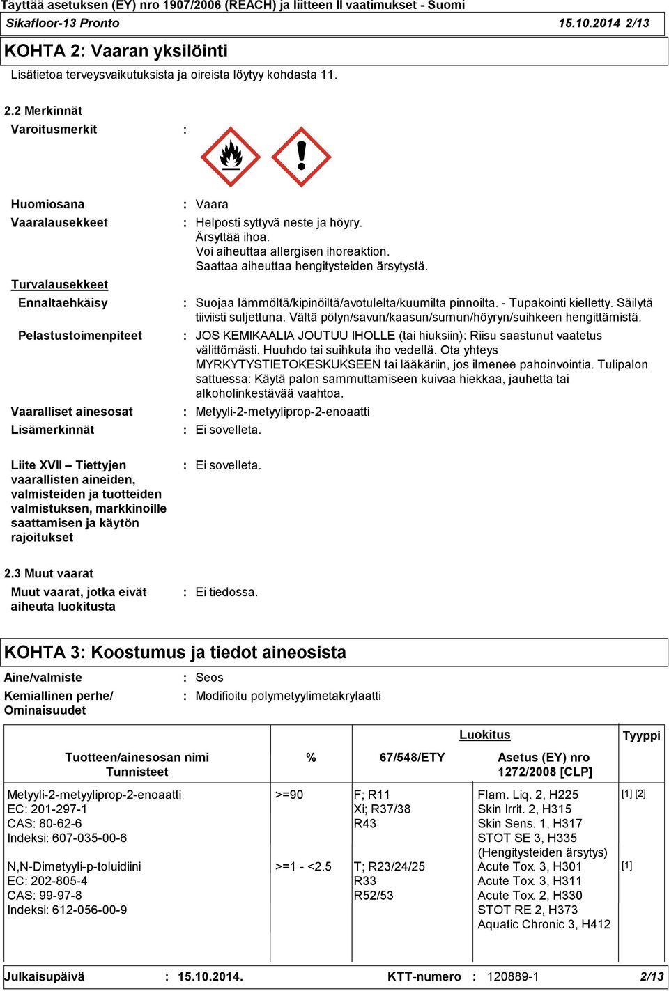 Ärsyttää ihoa. Voi aiheuttaa allergisen ihoreaktion. Saattaa aiheuttaa hengitysteiden ärsytystä. Suojaa lämmöltä/kipinöiltä/avotulelta/kuumilta pinnoilta. - Tupakointi kielletty.