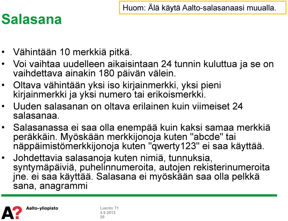 Oltava vähintään yksi iso kirjainmerkki, yksi pieni kirjainmerkki ja yksi numero tai erikoismerkki. Uuden salasanan on oltava erilainen kuin viimeiset 24 salasanaa.