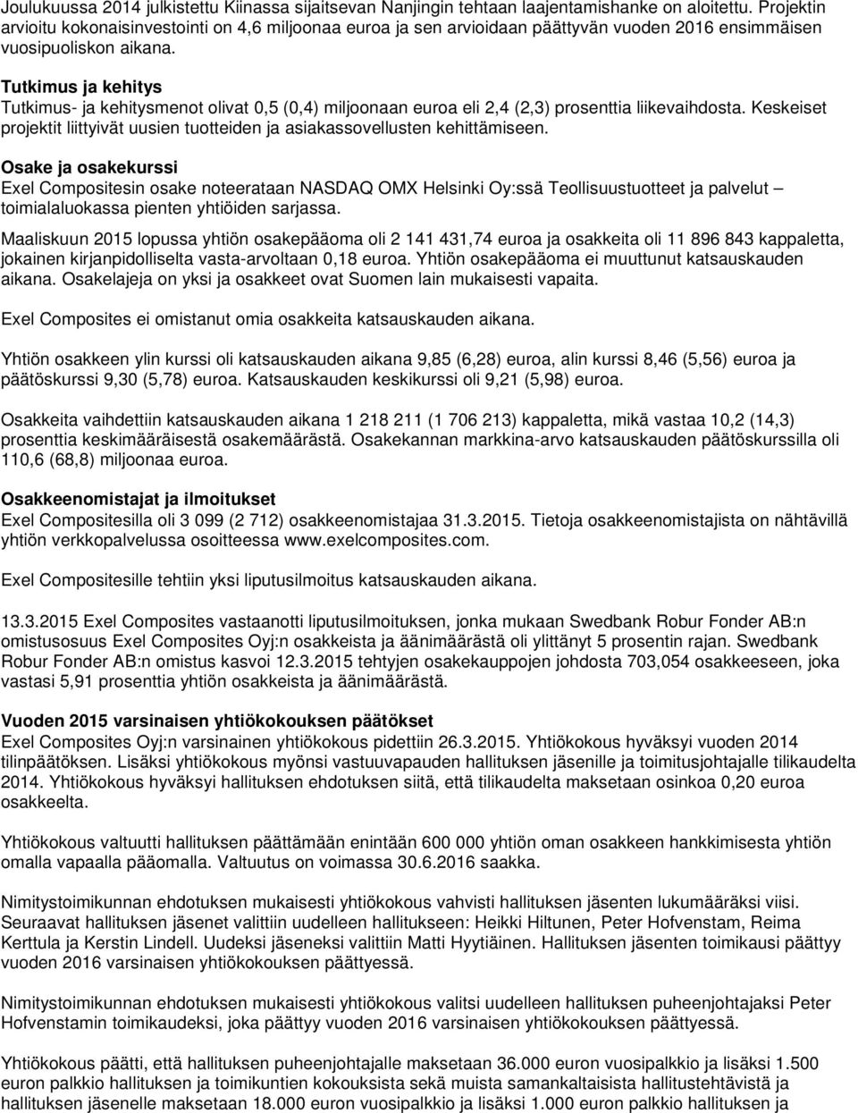 Tutkimus ja kehitys Tutkimus- ja kehitysmenot olivat 0,5 (0,4) miljoonaan euroa eli 2,4 (2,3) prosenttia liikevaihdosta.