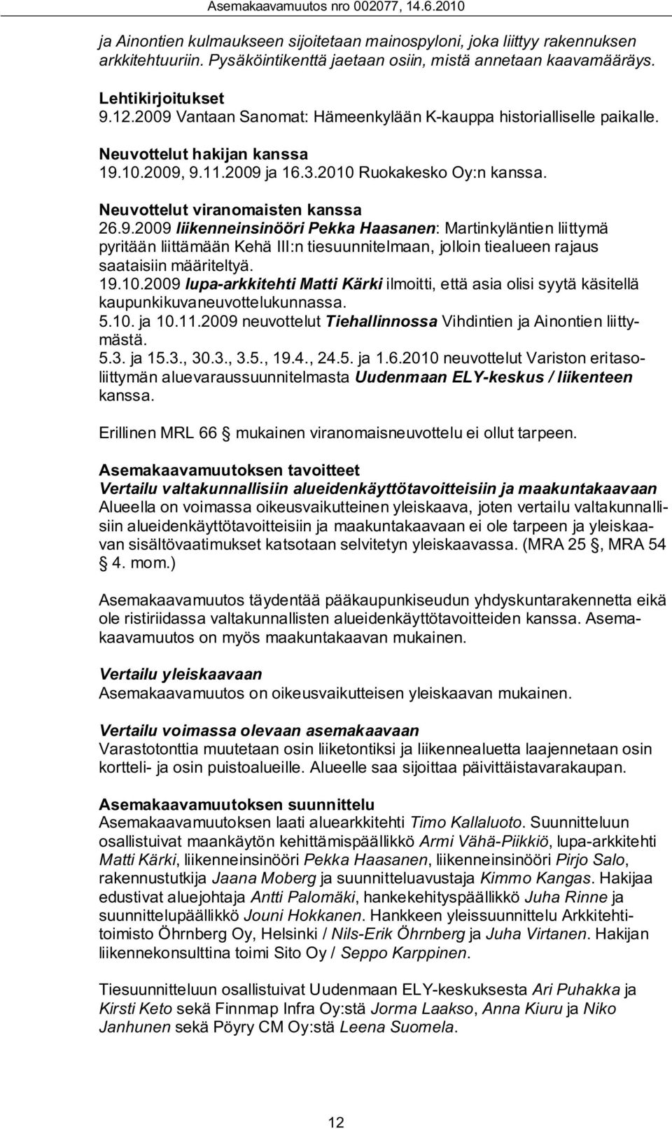 19.10.2009 lupa-arkkitehti Matti Kärki ilmoitti, että asia olisi syytä käsitellä kaupunkikuvaneuvottelukunnassa. 5.10. ja 10.11.2009 neuvottelut Tiehallinnossa Vihdintien ja Ainontien liittymästä. 5.3.
