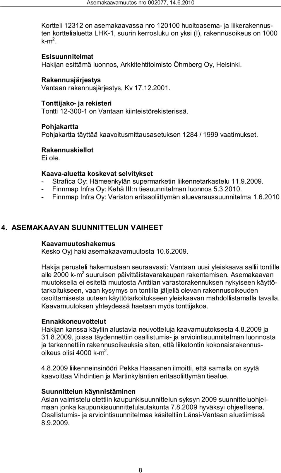 Tonttijako- ja rekisteri Tontti 12-300-1 on Vantaan kiinteistörekisterissä. Pohjakartta Pohjakartta täyttää kaavoitusmittausasetuksen 1284 / 1999 vaatimukset. Rakennuskiellot Ei ole.