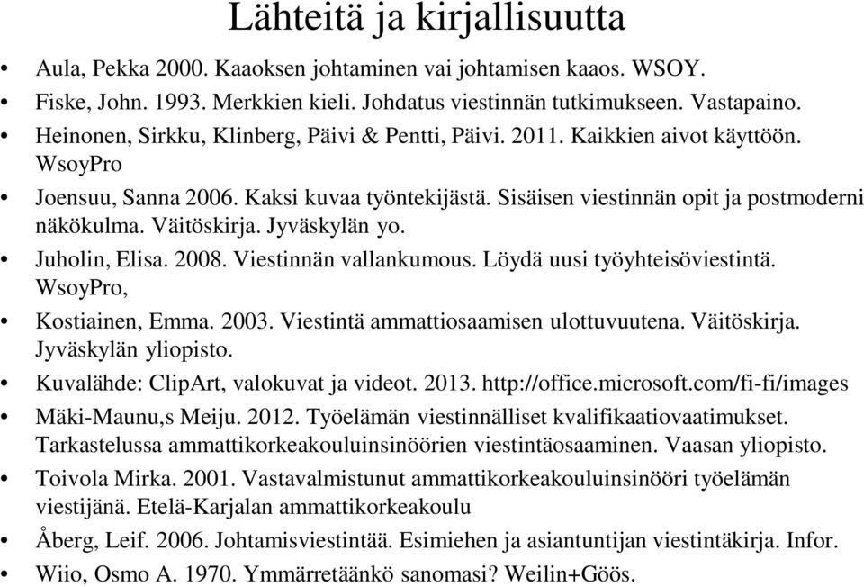 Väitöskirja. Jyväskylän yo. Juholin, Elisa. 2008. Viestinnän vallankumous. Löydä uusi työyhteisöviestintä. WsoyPro, Kostiainen, Emma. 2003. Viestintä ammattiosaamisen ulottuvuutena. Väitöskirja.