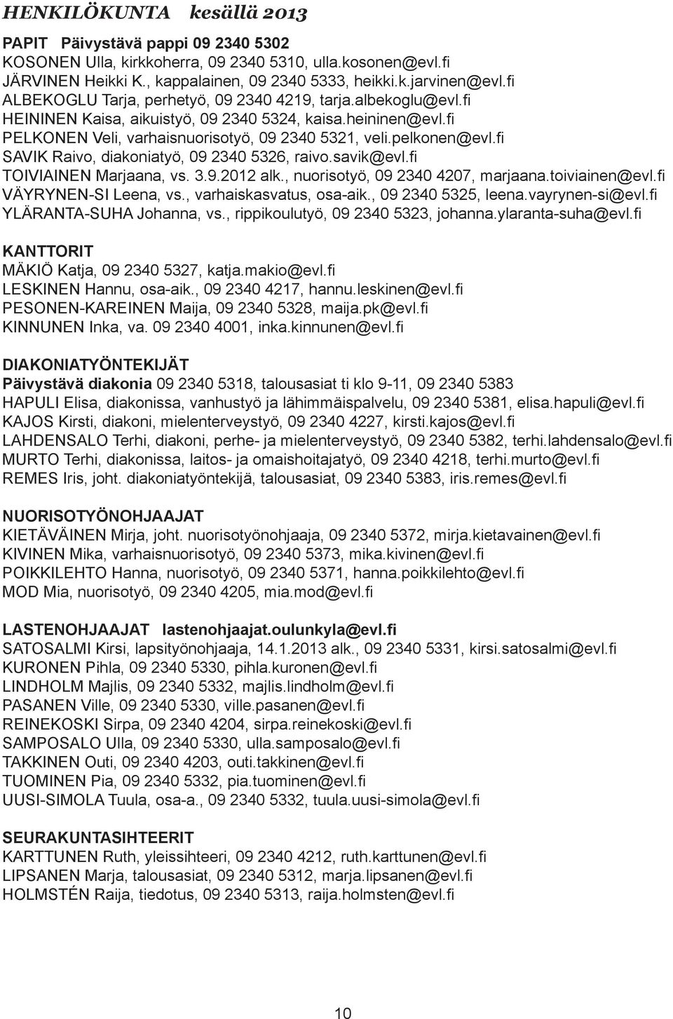 fi SAVIK Raivo, diakoniatyö, 09 2340 5326, raivo.savik@evl.fi TOIVIAINEN Marjaana, vs. 3.9.2012 alk., nuorisotyö, 09 2340 4207, marjaana.toiviainen@evl.fi VÄYRYNEN-SI Leena, vs.