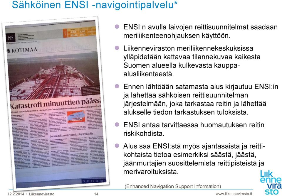 Ennen lähtöään satamasta alus kirjautuu ENSI:in ja lähettää sähköisen reittisuunnitelman järjestelmään, joka tarkastaa reitin ja lähettää alukselle tiedon tarkastuksen tuloksista.