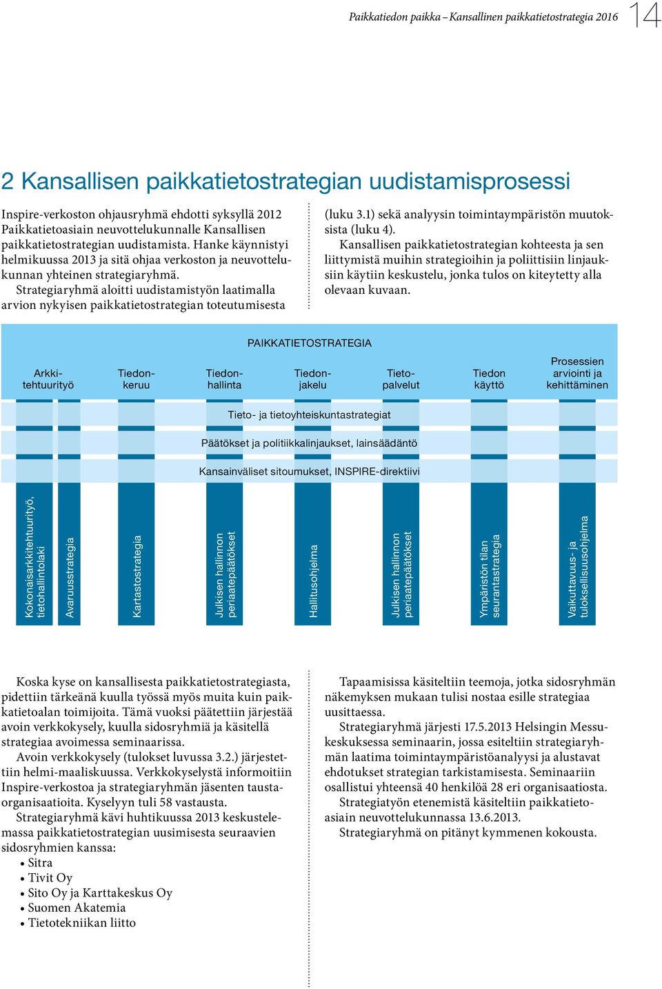 Strategiaryhmä aloitti uudistamistyön laatimalla arvion nykyisen paikkatietostrategian toteutumisesta (luku 3.1) sekä analyysin toimintaympäristön muutoksista (luku 4).