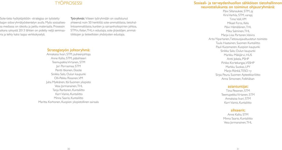 TYÖPROSESSI Strategiatyön johtoryhmä: Annakaisa Iivari, STM, puheenjohtaja Anne Kallio, STM, pääsihteeri Teemupekka Virtanen, STM Jari Porrasmaa, STM Pentti Itkonen, Eksote Sinikka Salo, Oulun