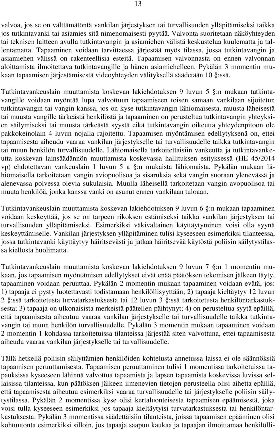 Tapaaminen voidaan tarvittaessa järjestää myös tilassa, jossa tutkintavangin ja asiamiehen välissä on rakenteellisia esteitä.
