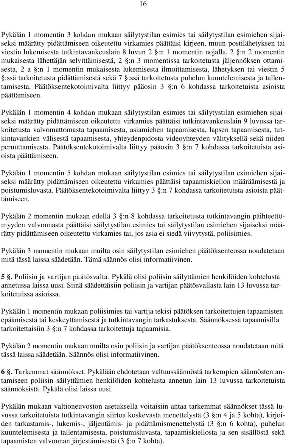 mukaisesta lukemisesta ilmoittamisesta, lähetyksen tai viestin 5 :ssä tarkoitetusta pidättämisestä sekä 7 :ssä tarkoitetusta puhelun kuuntelemisesta ja tallentamisesta.