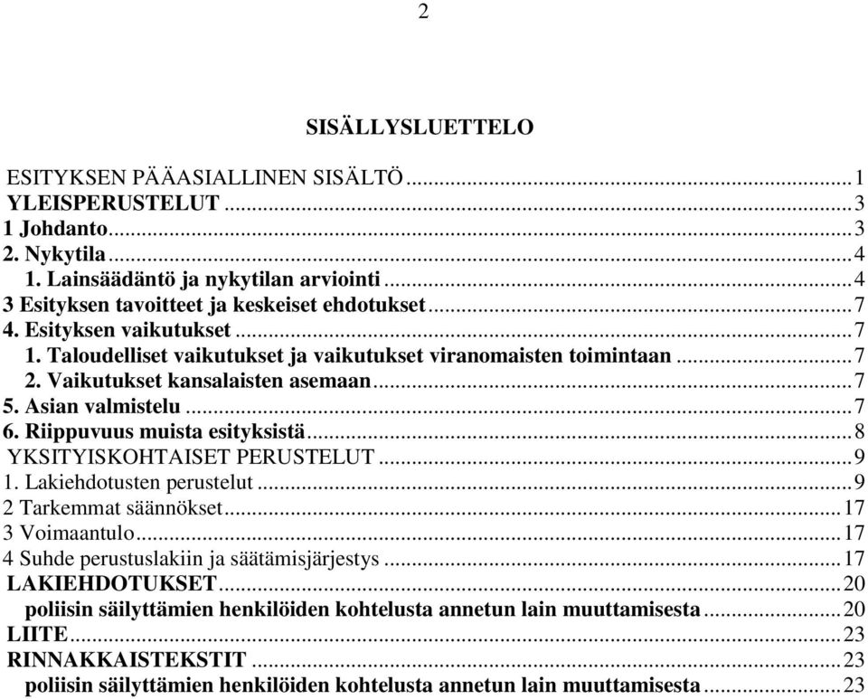Riippuvuus muista esityksistä... 8 YKSITYISKOHTAISET PERUSTELUT... 9 1. Lakiehdotusten perustelut... 9 2 Tarkemmat säännökset... 17 3 Voimaantulo... 17 4 Suhde perustuslakiin ja säätämisjärjestys.