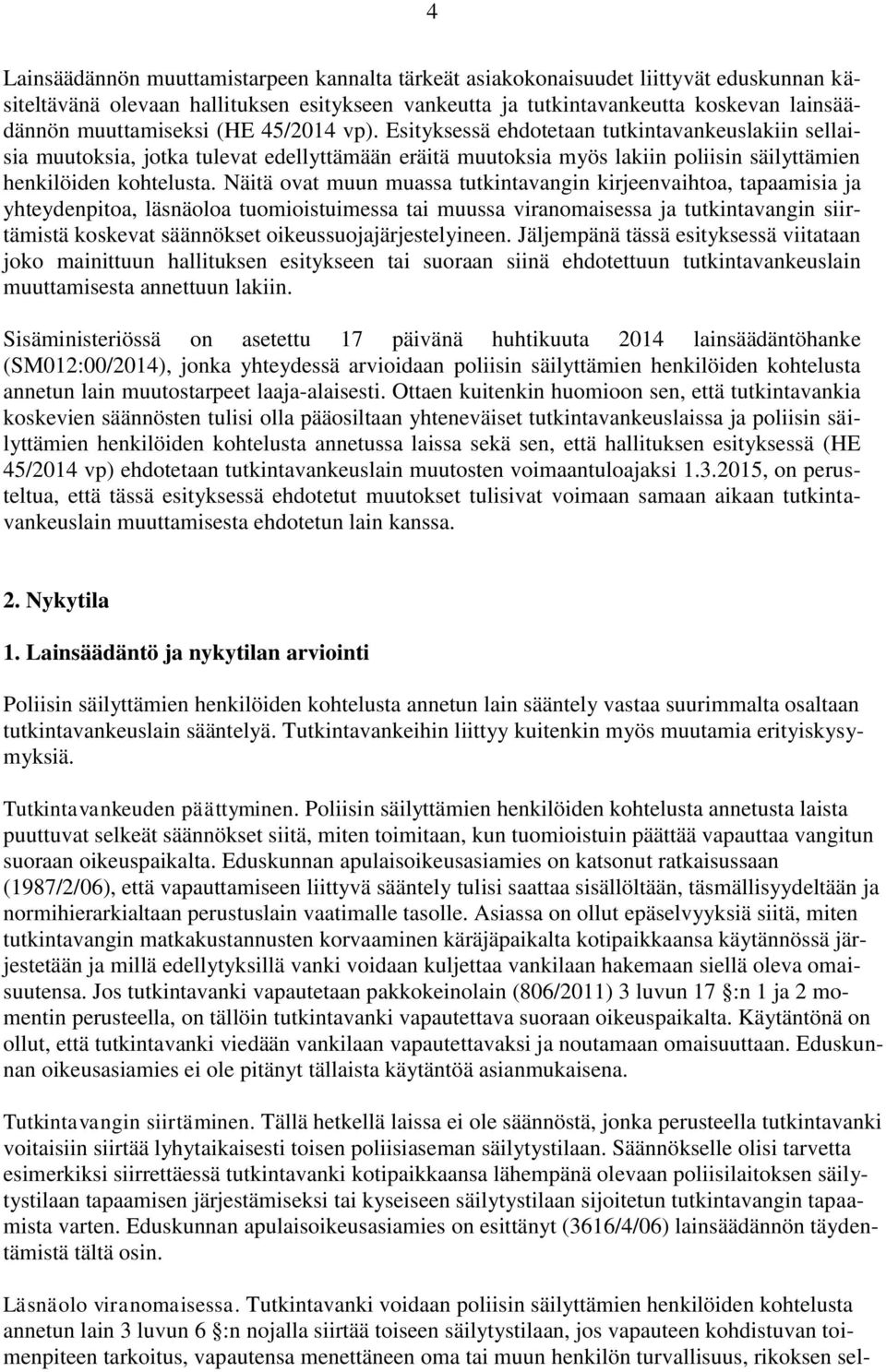 Näitä ovat muun muassa tutkintavangin kirjeenvaihtoa, tapaamisia ja yhteydenpitoa, läsnäoloa tuomioistuimessa tai muussa viranomaisessa ja tutkintavangin siirtämistä koskevat säännökset