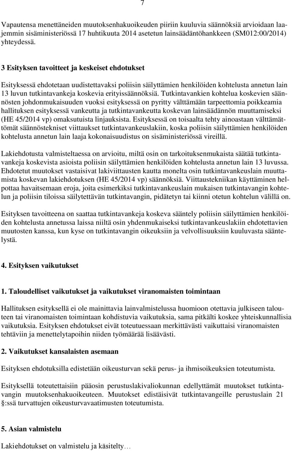 Tutkintavankien kohtelua koskevien säännösten johdonmukaisuuden vuoksi esityksessä on pyritty välttämään tarpeettomia poikkeamia hallituksen esityksessä vankeutta ja tutkintavankeutta koskevan