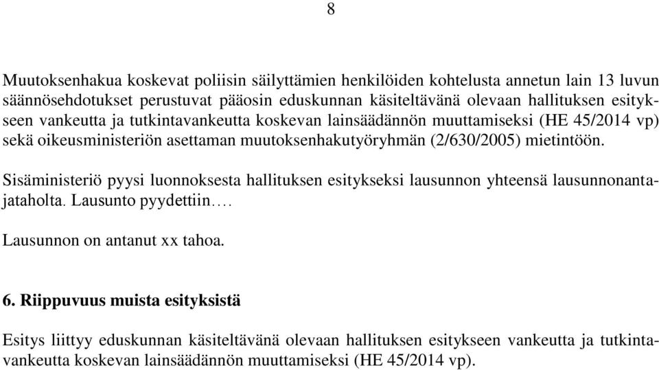 (2/630/2005) mietintöön. Sisäministeriö pyysi luonnoksesta hallituksen esitykseksi lausunnon yhteensä lausunnonantajataholta. Lausunto pyydettiin.