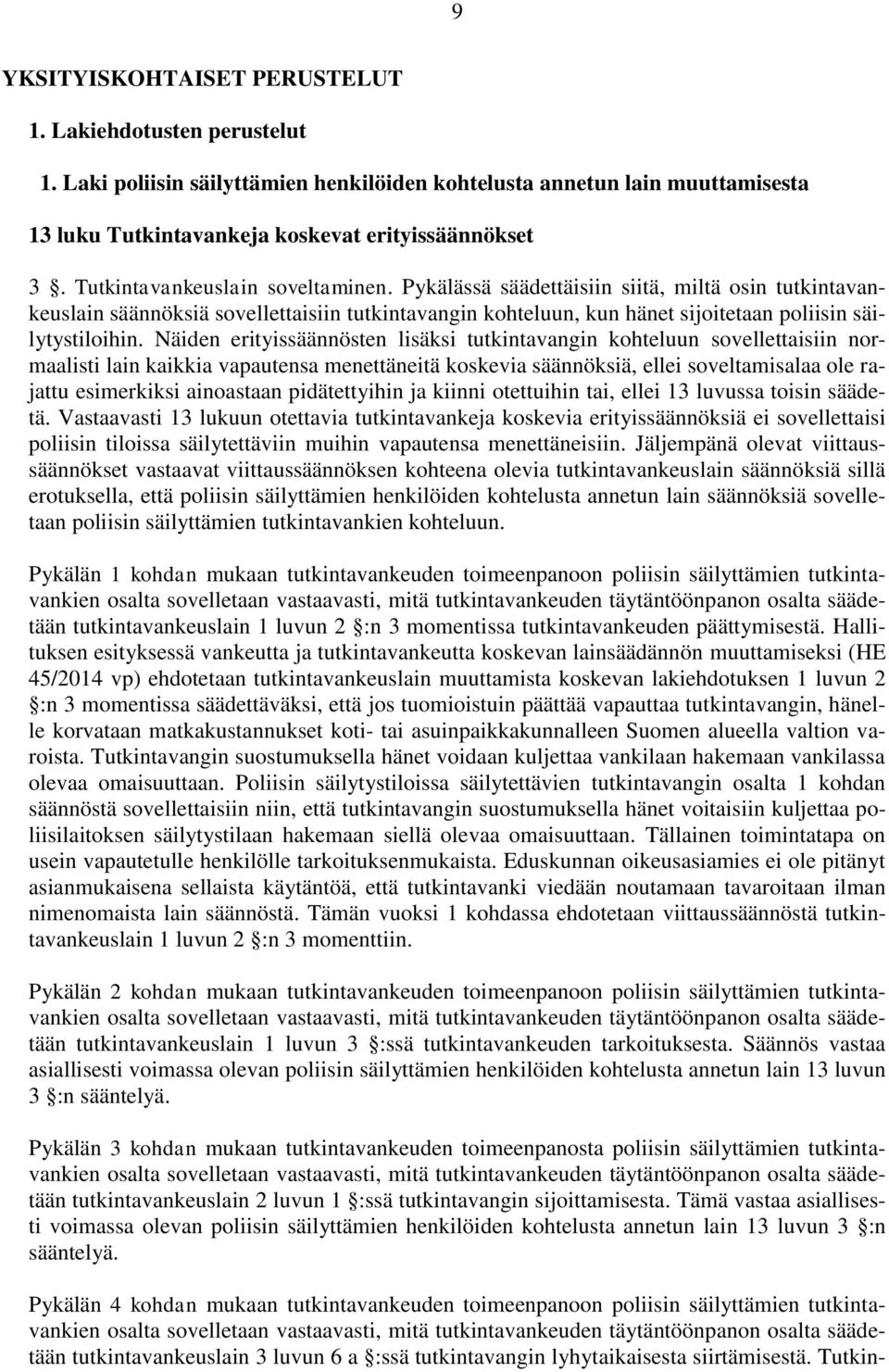 Näiden erityissäännösten lisäksi tutkintavangin kohteluun sovellettaisiin normaalisti lain kaikkia vapautensa menettäneitä koskevia säännöksiä, ellei soveltamisalaa ole rajattu esimerkiksi ainoastaan