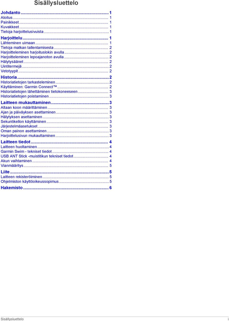 .. 2 Käyttäminen: Garmin Connect... 2 Historiatietojen lähettäminen tietokoneeseen... 3 Historiatietojen poistaminen... 3 Laitteen mukauttaminen...3 Altaan koon määrittäminen.