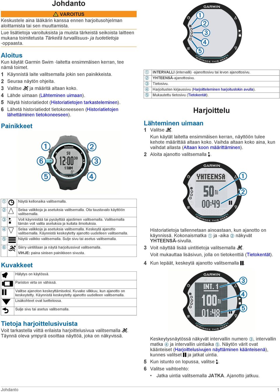 Aloitus Kun käytät Garmin Swim laitetta ensimmäisen kerran, tee nämä toimet. 1 Käynnistä laite valitsemalla jokin sen painikkeista. 2 Seuraa näytön ohjeita. 3 Valitse ja määritä altaan koko.