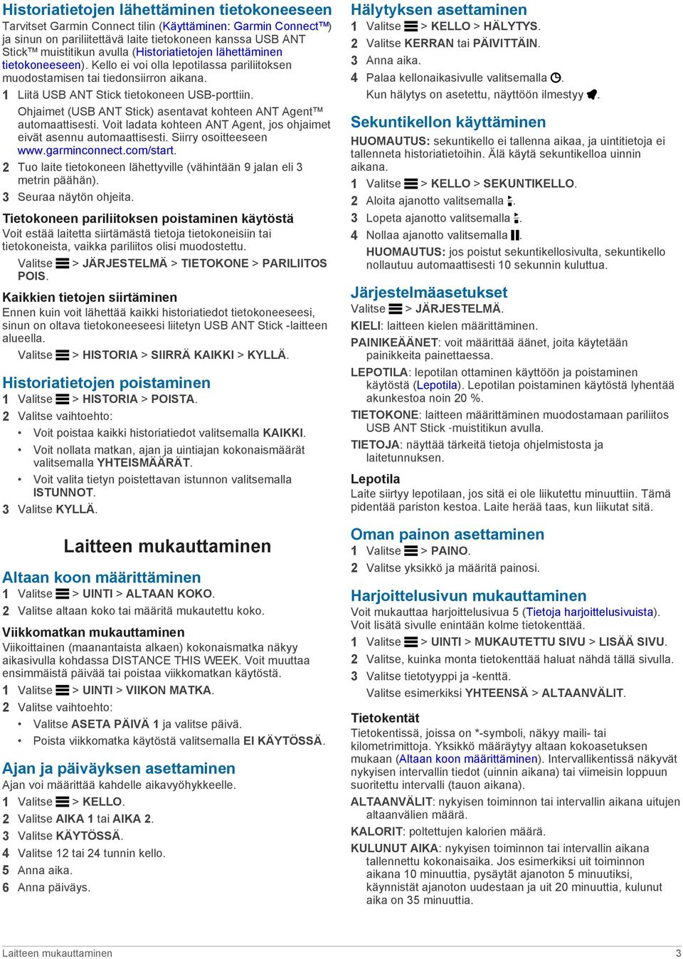 Ohjaimet (USB ANT Stick) asentavat kohteen ANT Agent automaattisesti. Voit ladata kohteen ANT Agent, jos ohjaimet eivät asennu automaattisesti. Siirry osoitteeseen www.garminconnect.com/start.