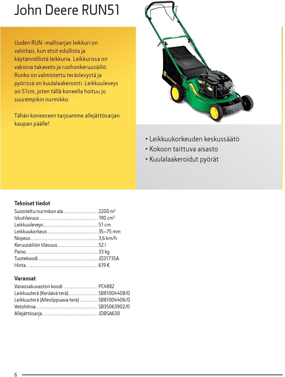 Leikkuukorkeuden keskussäätö Kokoon taittuva aisasto Kuulalaakeroidut pyörät Suositeltu nurmikon ala... 2200 m 2 Iskutilavuus... 190 cm 3 Leikkuuleveys... 51 cm Leikkuukorkeus... 35 75 mm Nopeus.