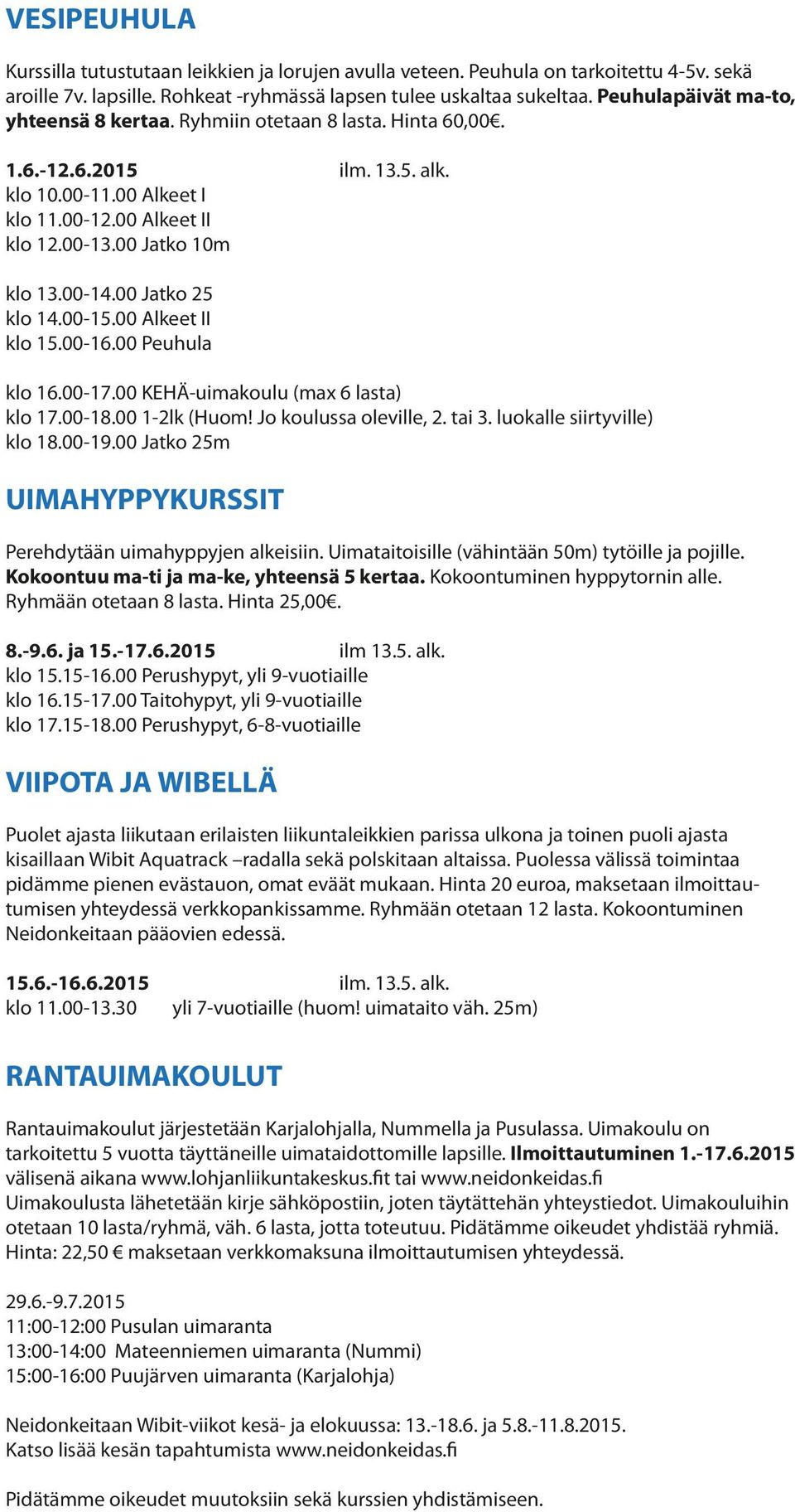 00 Jatko 25 klo 14.00-15.00 Alkeet II klo 15.00-16.00 Peuhula klo 16.00-17.00 KEHÄ-uimakoulu (max 6 lasta) klo 17.00-18.00 1-2lk (Huom! Jo koulussa oleville, 2. tai 3. luokalle siirtyville) klo 18.