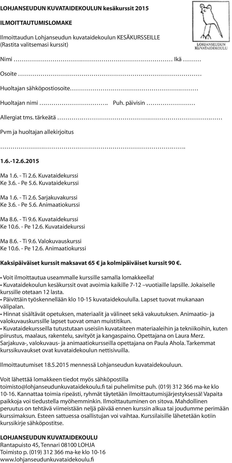 6. - Pe 5.6. Animaatiokurssi Ma 8.6. - Ti 9.6. Kuvataidekurssi Ke 10.6. - Pe 12.6. Kuvataidekurssi Ma 8.6. - Ti 9.6. Valokuvauskurssi Ke 10.6. - Pe 12.6. Animaatiokurssi Kaksipäiväiset kurssit maksavat 65 ja kolmipäiväiset kurssit 90.