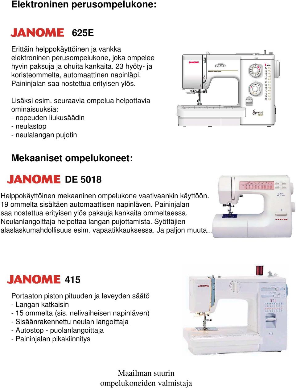 seuraavia ompelua helpottavia ominaisuuksia: - nopeuden liukusäädin - neulastop - neulalangan pujotin Mekaaniset ompelukoneet: DE 5018 Helppokäyttöinen mekaaninen ompelukone vaativaankin käyttöön.
