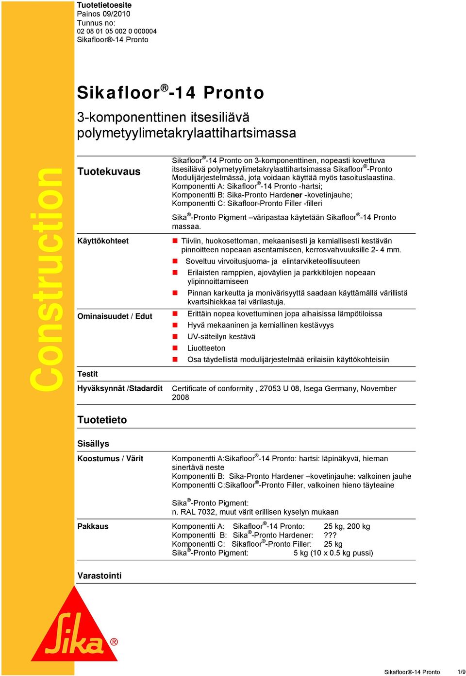 Komponentti A: Sikafloor -14 Pronto -hartsi; Komponentti B: Sika-Pronto Hardener -kovetinjauhe; Komponentti C: Sikafloor-Pronto Filler -filleri Sika -Pronto Pigment väripastaa käytetään Sikafloor -14