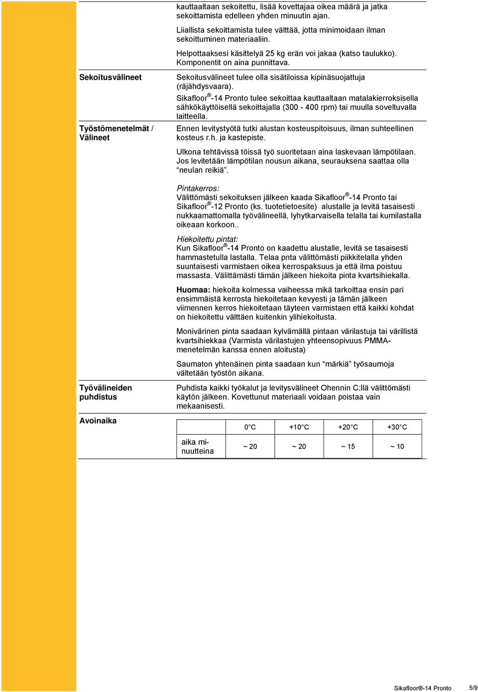 Sekoitusvälineet Työstömenetelmät / Välineet Sekoitusvälineet tulee olla sisätiloissa kipinäsuojattuja (räjähdysvaara).