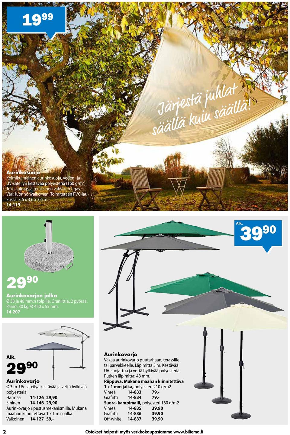 14-207 Alk. 29 90 Aurinkovarjo Ø 3 m. UV-säteilyä kestävää ja vettä hylkivää polyesteriä. Harmaa 14-126 29,90 Sininen 14-146 29,90 Aurinkovarjo ripustusmekanismilla.