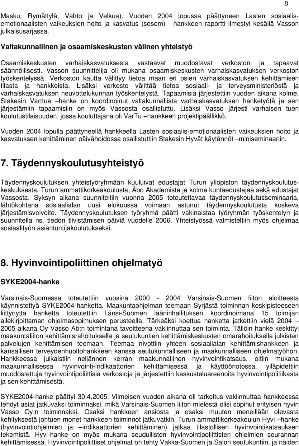 Vasson suunnittelija oli mukana osaamiskeskusten varhaiskasvatuksen verkoston työskentelyssä. Verkoston kautta välittyy tietoa maan eri osien varhaiskasvatuksen kehittämisen tilasta ja hankkeista.