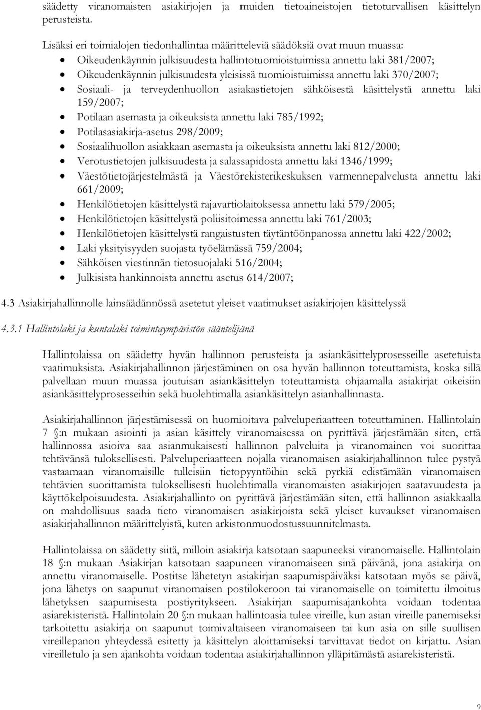 tuomioistuimissa annettu laki 370/2007; Sosiaali- ja terveydenhuollon asiakastietojen sähköisestä käsittelystä annettu laki 159/2007; Potilaan asemasta ja oikeuksista annettu laki 785/1992;