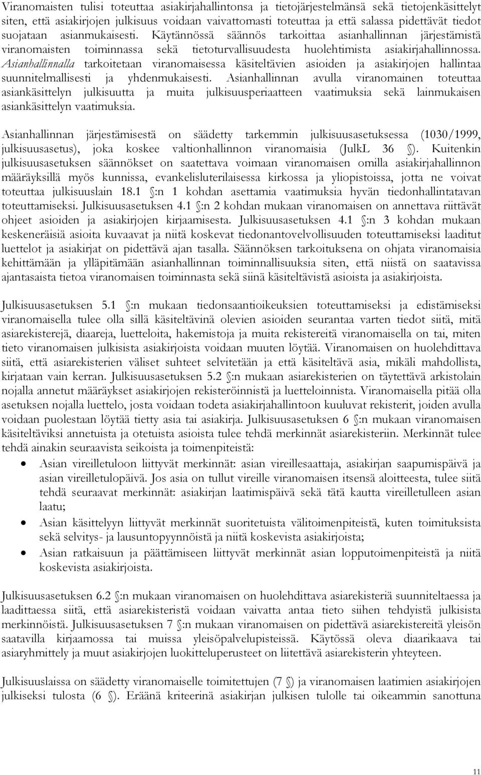 Asianhallinnalla tarkoitetaan viranomaisessa käsiteltävien asioiden ja asiakirjojen hallintaa suunnitelmallisesti ja yhdenmukaisesti.