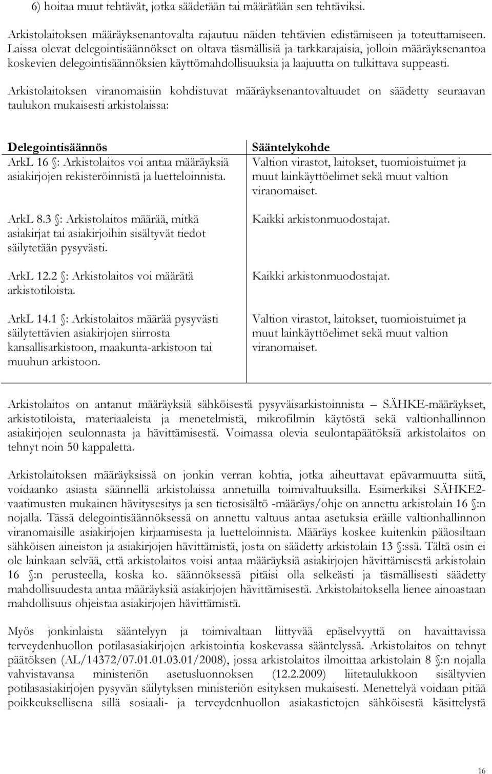 Arkistolaitoksen viranomaisiin kohdistuvat määräyksenantovaltuudet on säädetty seuraavan taulukon mukaisesti arkistolaissa: Delegointisäännös ArkL 16 : Arkistolaitos voi antaa määräyksiä asiakirjojen