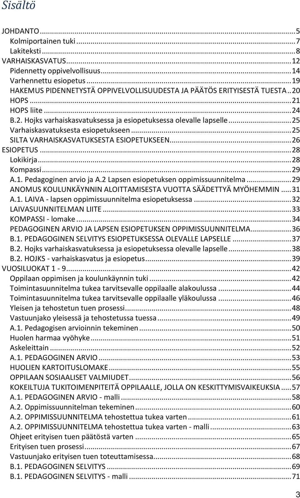 .. 25 Varhaiskasvatuksesta esiopetukseen... 25 SILTA VARHAISKASVATUKSESTA ESIOPETUKSEEN... 26 ESIOPETUS... 28 Lokikirja... 28 Kompassi... 29 A.1. Pedagoginen arvio ja A.