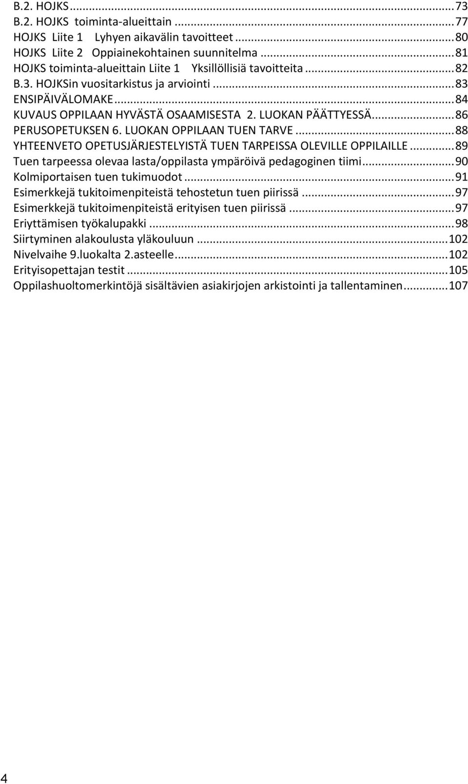 .. 86 PERUSOPETUKSEN 6. LUOKAN OPPILAAN TUEN TARVE... 88 YHTEENVETO OPETUSJÄRJESTELYISTÄ TUEN TARPEISSA OLEVILLE OPPILAILLE... 89 Tuen tarpeessa olevaa lasta/oppilasta ympäröivä pedagoginen tiimi.