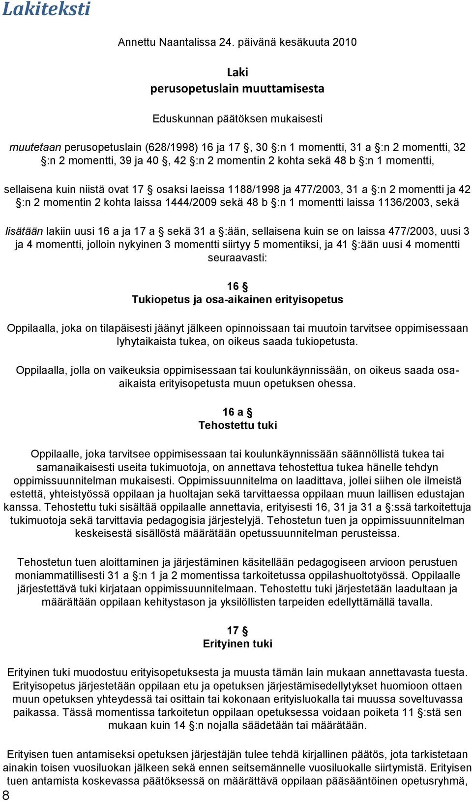 40, 42 :n 2 momentin 2 kohta sekä 48 b :n 1 momentti, sellaisena kuin niistä ovat 17 osaksi laeissa 1188/1998 ja 477/2003, 31 a :n 2 momentti ja 42 :n 2 momentin 2 kohta laissa 1444/2009 sekä 48 b :n